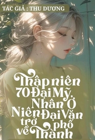 Thập Niên 70: Đại Mỹ Nhân Trở Về Thành Phố