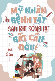 Mỹ Nhân Bệnh Tật Sau Khi Sống Lại, Bất Cần Đời!