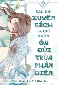 Sau Khi Xuyên Sách, Ta Chỉ Muốn Ôm Đùi Trùm Phản Diện