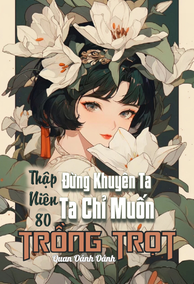 Thập Niên 70: Đừng Khuyên Ta, Ta Chỉ Muốn Trồng Trọt