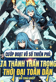Cướp Đoạt Vô Số Thiên Phú, Ta Thành Thần Trong Thời Đại Toàn Dân