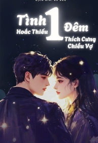 Tình Một Đêm: Hoắc Thiếu Thích Cưng Chiều Vợ