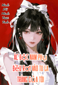 (NP) Ác Độc Nam Phụ Đều Rơi Vào Tu La Tràng Của Tôi