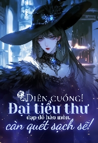 Điên Cuồng! Đại Tiểu Thư Đạp Đổ Hào Môn, Càn Quét Sạch Sẽ?