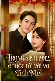 Trọng Sinh 1982: Chuộc Tội Với Vợ Tình Nhã