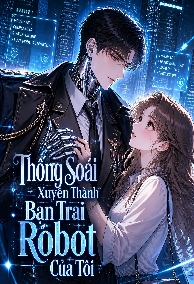 Thống Soái Xuyên Thành Bạn Trai Robot Của Tôi