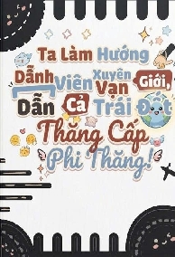 Ta Làm Hướng Dẫn Viên Xuyên Vạn Giới, Dẫn Cả Trái Đất Thăng Cấp Phi Thăng!