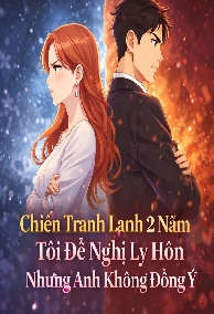 Chiến Tranh Lạnh Hai Năm, Tôi Đề Nghị Ly Hôn Nhưng Anh Không Đồng ý
