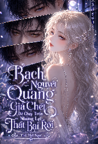 Bạch Nguyệt Quang Giả Chết Để Chạy Trốn Nhưng Lại Thất Bại Rồi (NPH)