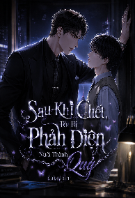 Sau Khi Chết, Tôi Bị Phản Diện Nuôi Thành Quỷ Của Hắn