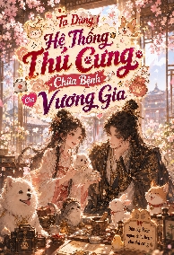 Ta Dùng Hệ Thống Thú Cưng Chữa Bệnh Cho Vương Gia