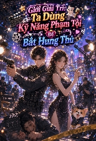 Giới Giải Trí: Ta Dùng Kỹ Năng Phạm Tội Để Bắt Hung Thủ