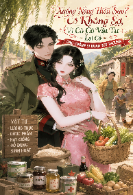 Xuống Nông Thôn Sao? Cô Không Sợ, Vì Cô Có Vật Tư Lại Có Ông Chồng Sĩ Quan Yêu Thương