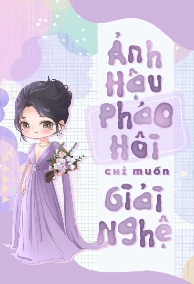 Xuyên Thư: Ảnh Hậu Pháo Hôi Chỉ Muốn Giải Nghệ