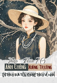 Thập Niên 70: Anh Chồng Xưởng Trưởng Chỉ Thích Đưa Tiền, Không Thích Về Nhà!