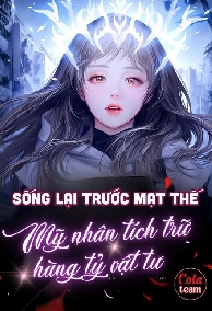 Sống Lại Mạt Thế, Mỹ Nhân Bị Ngọng Tức Giận Tích Hàng Tỷ Vật Tư