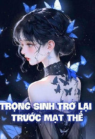 Trọng Sinh Trở Lại Trước Mạt Thế, Tang Thi Vương Phải Gọi Ta Là Tổ Tông