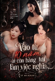 Vào Tù 10 Năm, Ai Còn Hăng Hái Làm Việc Nghĩa