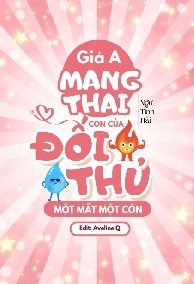 Giả A Mang Thai Con Của Đối Thủ Một Mất Một Còn