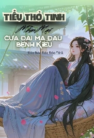 Tiểu thỏ yêu Mềm Mại Của Đại Ma Đầu Bệnh Kiều