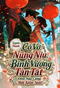 Xuyên Thành Cô Vợ Nũng Nịu, Binh Vương Tàn Tật Đêm Nào Cũng Mất Kiểm Soát!