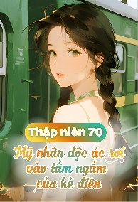 Thập Niên 70, Mỹ Nhân Độc Ác Rơi Vào Tầm Ngắm Của Kẻ Điên Cuồng