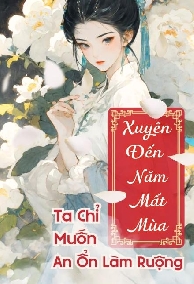 Từ Mạt Thế Xuyên Đến Năm Loạn Lạc Mất Mùa, Ta Chỉ Muốn An Ổn Làm Ruộng