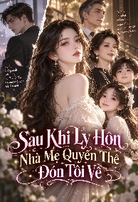 Sau Khi Ly Hôn Nhà Mẹ Quyền Thế Đoán Tôi Về